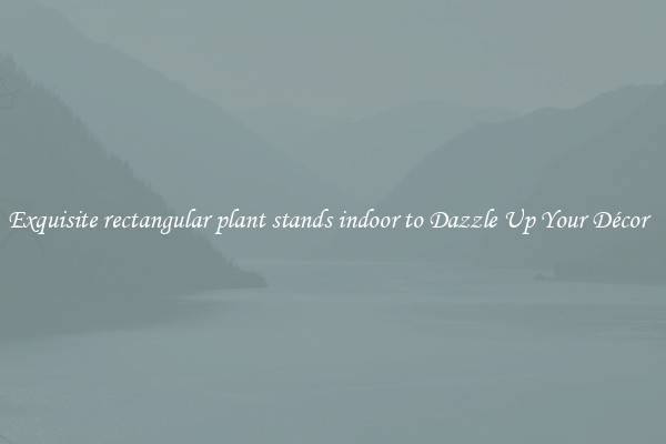 Exquisite rectangular plant stands indoor to Dazzle Up Your Décor  