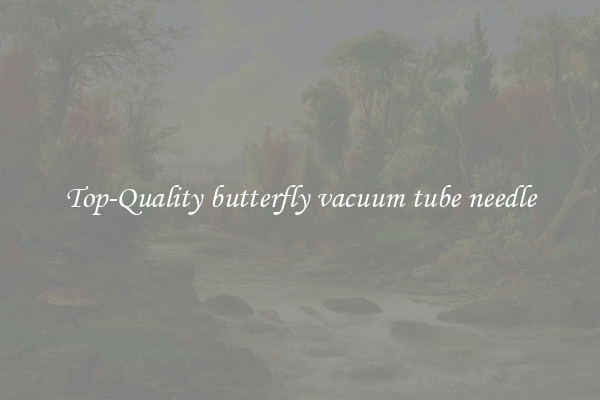 Top-Quality butterfly vacuum tube needle