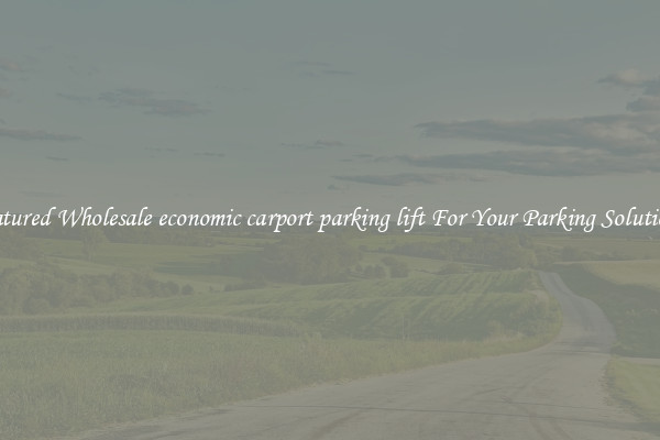 Featured Wholesale economic carport parking lift For Your Parking Solutions 