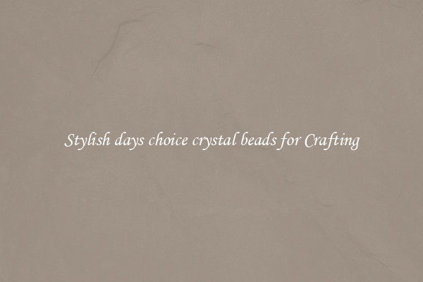 Stylish days choice crystal beads for Crafting
