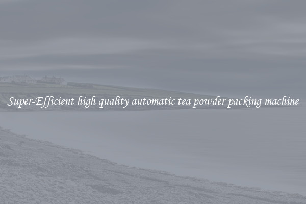 Super-Efficient high quality automatic tea powder packing machine