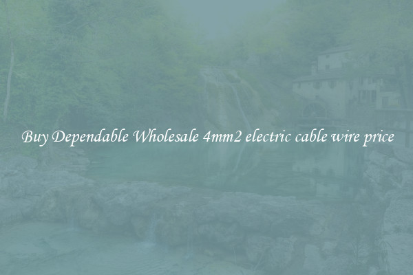 Buy Dependable Wholesale 4mm2 electric cable wire price