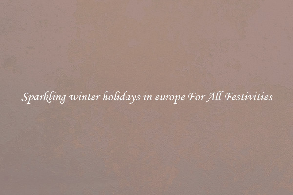 Sparkling winter holidays in europe For All Festivities