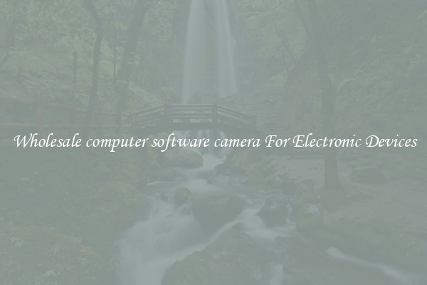 Wholesale computer software camera For Electronic Devices