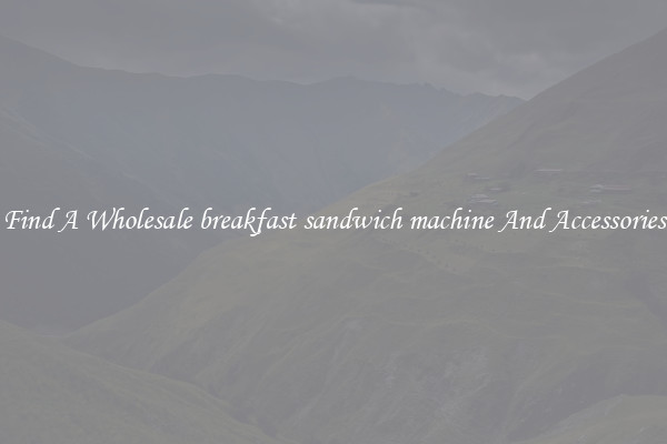 Find A Wholesale breakfast sandwich machine And Accessories