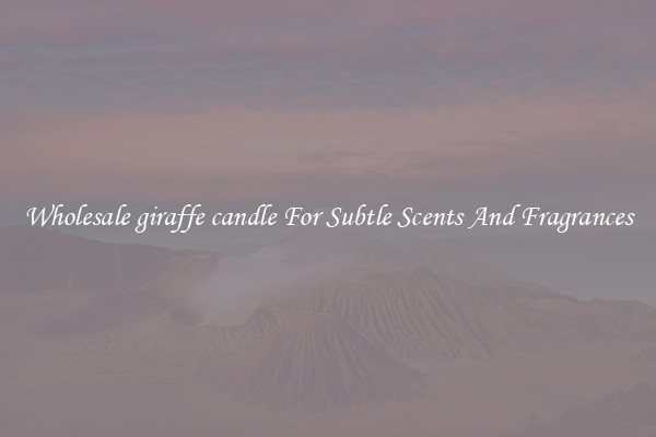 Wholesale giraffe candle For Subtle Scents And Fragrances