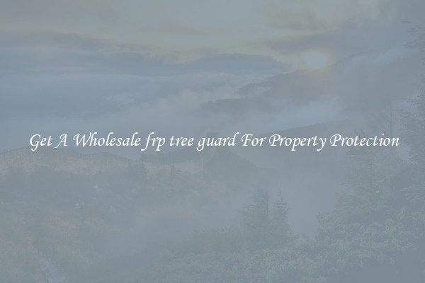 Get A Wholesale frp tree guard For Property Protection