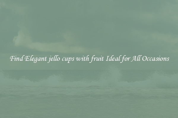 Find Elegant jello cups with fruit Ideal for All Occasions