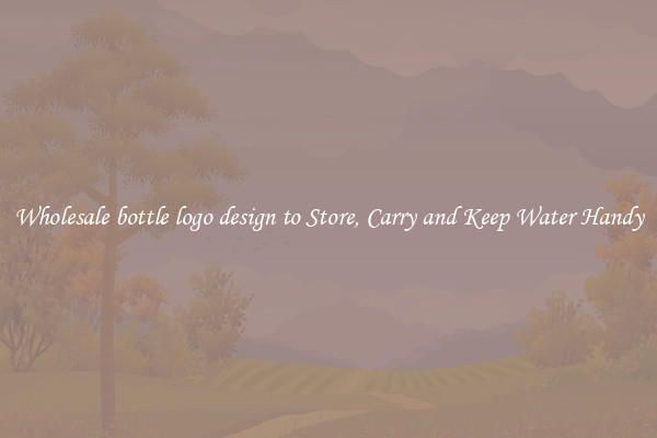 Wholesale bottle logo design to Store, Carry and Keep Water Handy