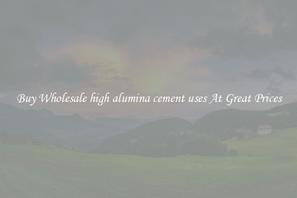 Buy Wholesale high alumina cement uses At Great Prices