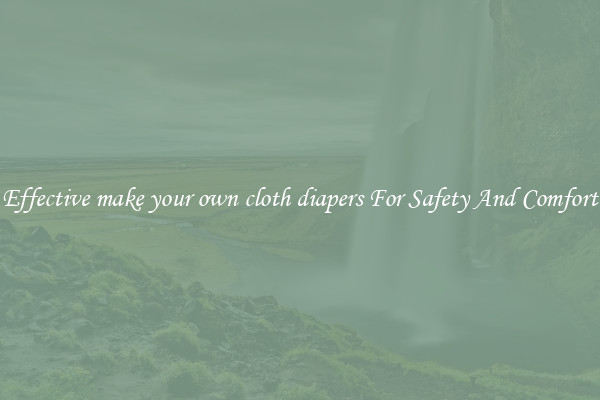 Effective make your own cloth diapers For Safety And Comfort