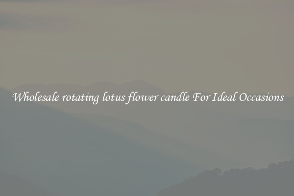Wholesale rotating lotus flower candle For Ideal Occasions