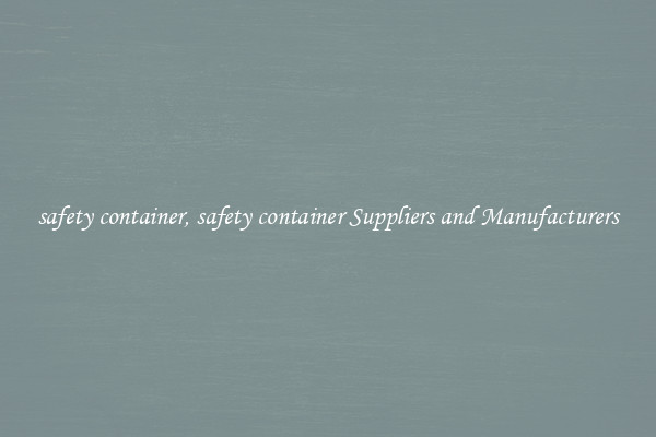 safety container, safety container Suppliers and Manufacturers