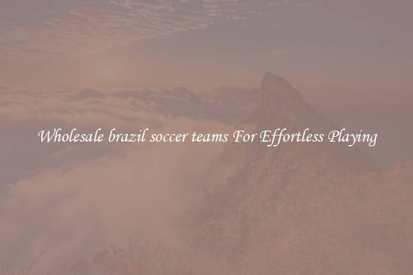 Wholesale brazil soccer teams For Effortless Playing