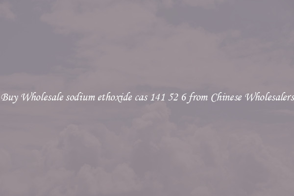 Buy Wholesale sodium ethoxide cas 141 52 6 from Chinese Wholesalers