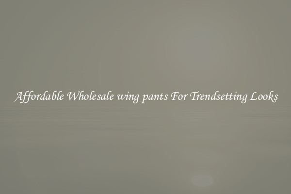 Affordable Wholesale wing pants For Trendsetting Looks
