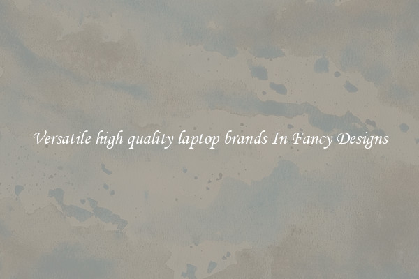 Versatile high quality laptop brands In Fancy Designs