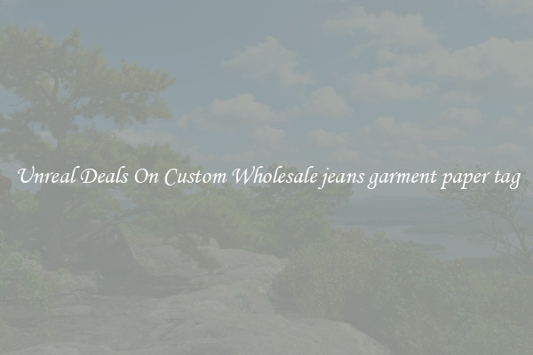 Unreal Deals On Custom Wholesale jeans garment paper tag