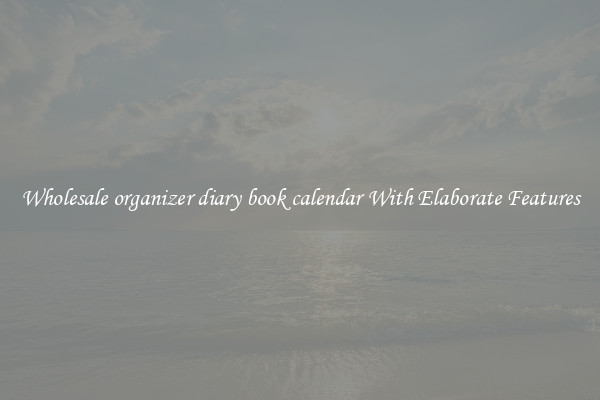 Wholesale organizer diary book calendar With Elaborate Features