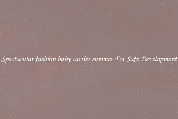 Spectacular fashion baby carrier summer For Safe Development