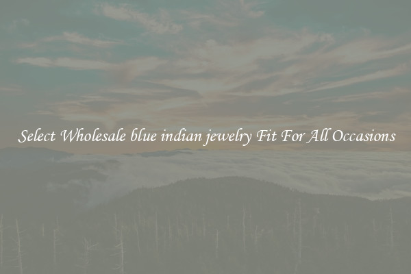 Select Wholesale blue indian jewelry Fit For All Occasions