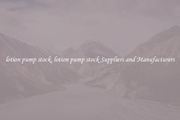 lotion pump stock, lotion pump stock Suppliers and Manufacturers