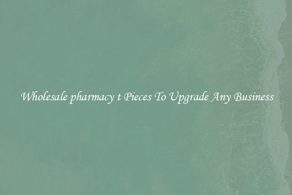 Wholesale pharmacy t Pieces To Upgrade Any Business
