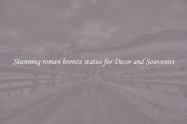 Stunning roman bronze statue for Decor and Souvenirs