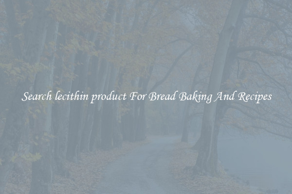 Search lecithin product For Bread Baking And Recipes
