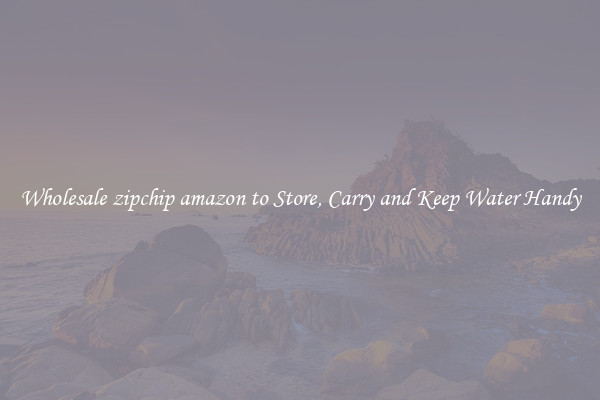 Wholesale zipchip amazon to Store, Carry and Keep Water Handy