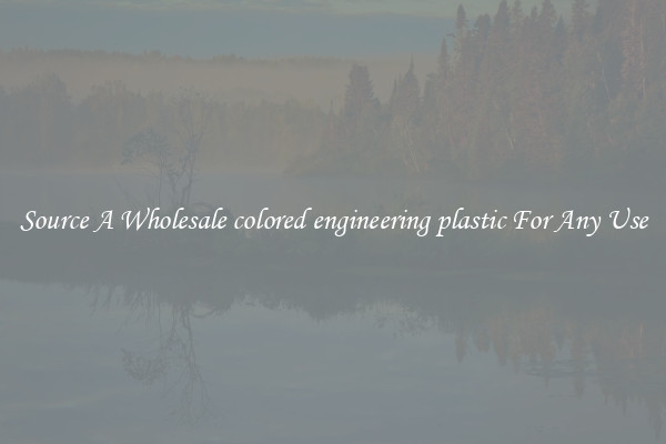 Source A Wholesale colored engineering plastic For Any Use