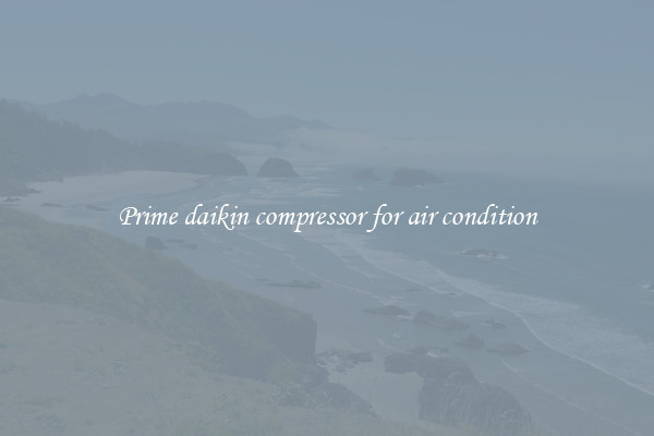 Prime daikin compressor for air condition