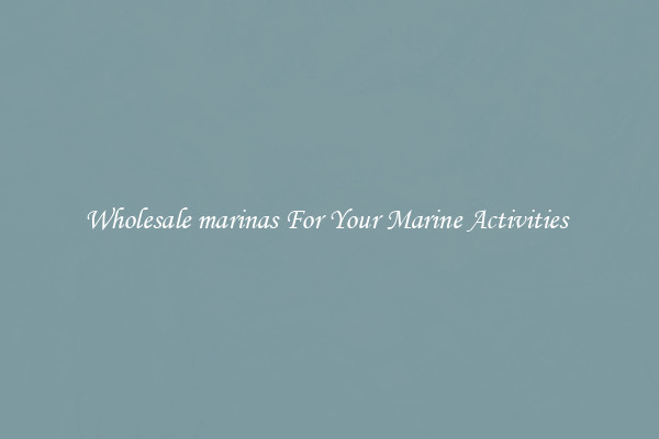 Wholesale marinas For Your Marine Activities 