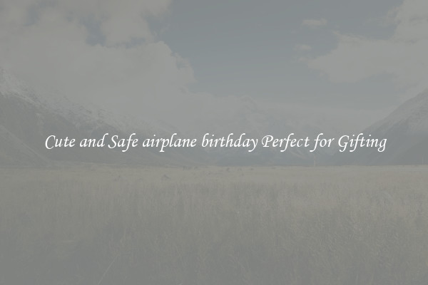 Cute and Safe airplane birthday Perfect for Gifting