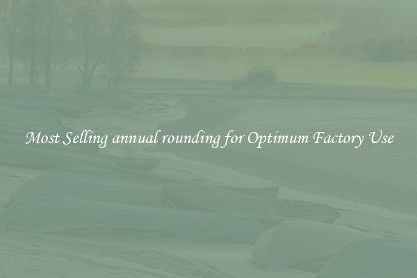 Most Selling annual rounding for Optimum Factory Use