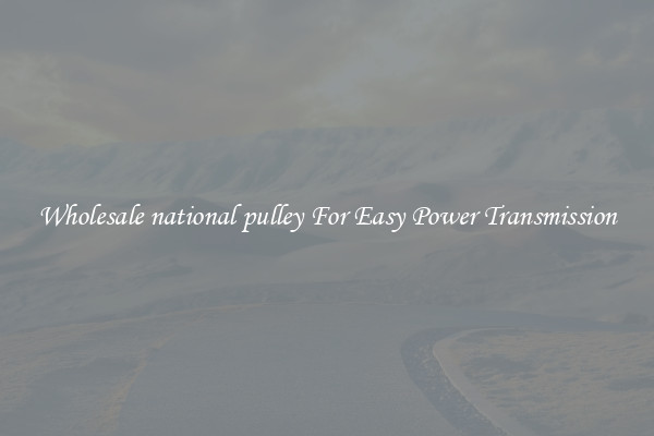 Wholesale national pulley For Easy Power Transmission