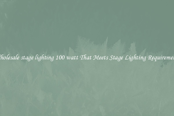 Wholesale stage lighting 100 watt That Meets Stage Lighting Requirements
