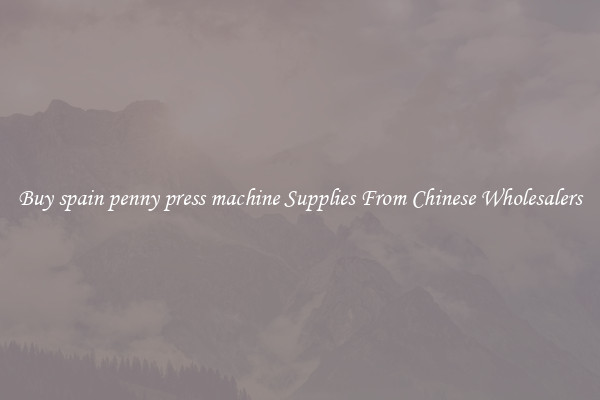 Buy spain penny press machine Supplies From Chinese Wholesalers