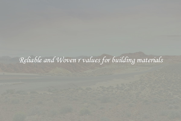 Reliable and Woven r values for building materials