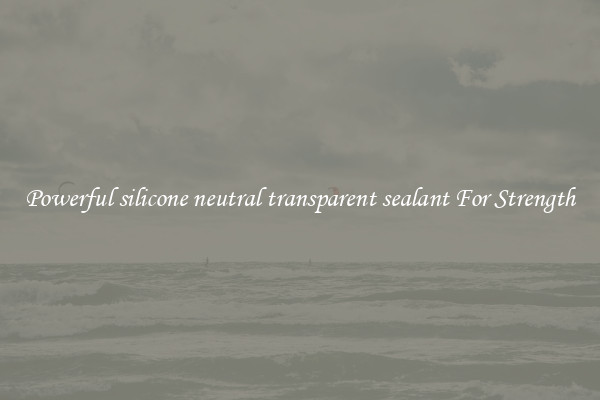 Powerful silicone neutral transparent sealant For Strength