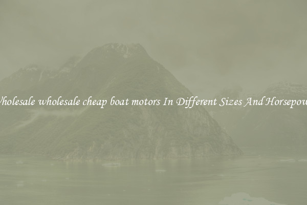 Wholesale wholesale cheap boat motors In Different Sizes And Horsepower