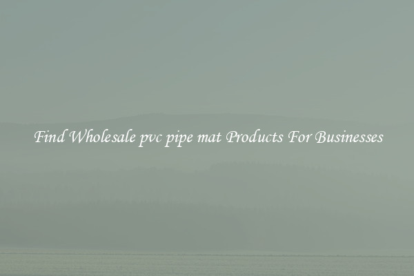 Find Wholesale pvc pipe mat Products For Businesses