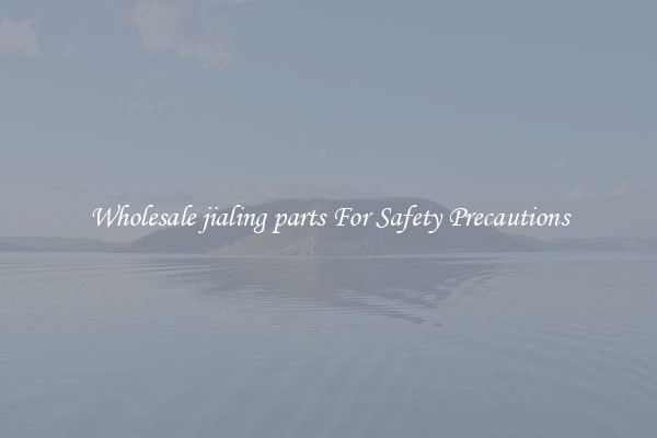 Wholesale jialing parts For Safety Precautions