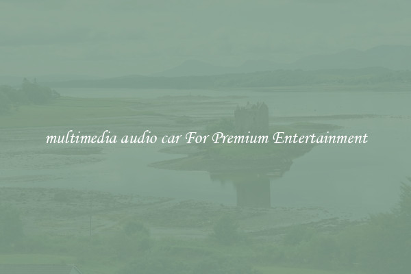 multimedia audio car For Premium Entertainment