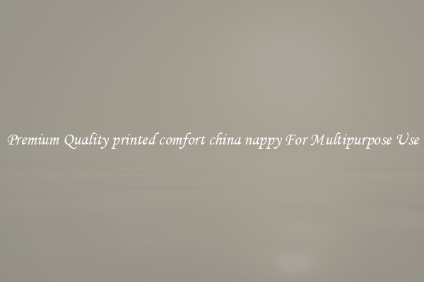 Premium Quality printed comfort china nappy For Multipurpose Use