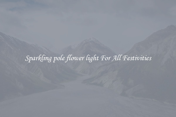 Sparkling pole flower light For All Festivities