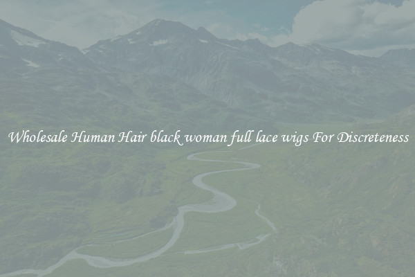 Wholesale Human Hair black woman full lace wigs For Discreteness