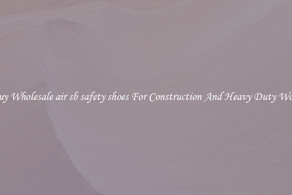Buy Wholesale air sb safety shoes For Construction And Heavy Duty Work