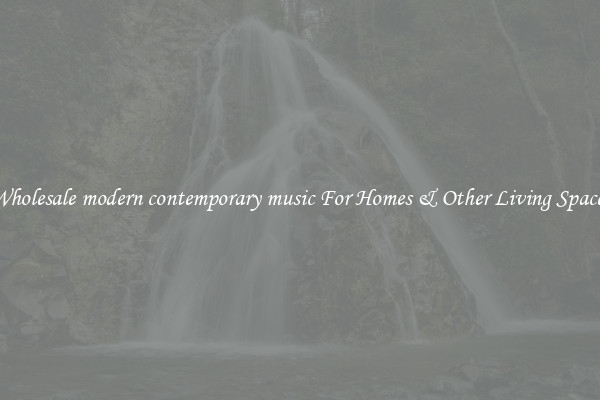 Wholesale modern contemporary music For Homes & Other Living Spaces