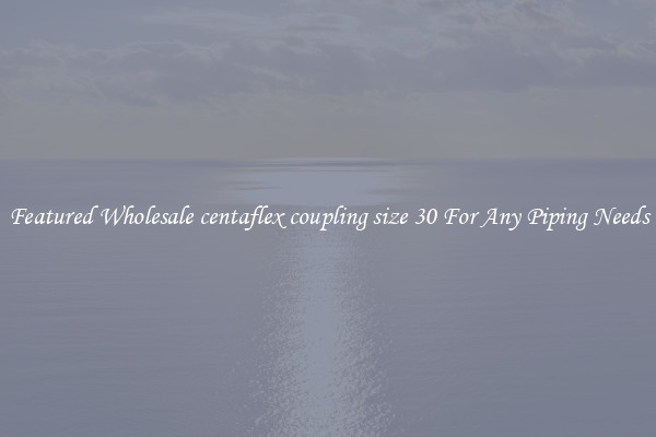 Featured Wholesale centaflex coupling size 30 For Any Piping Needs
